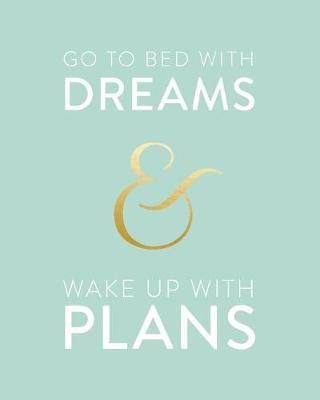 Book cover for Go To Bed With Dreams And Wake Up With Plans