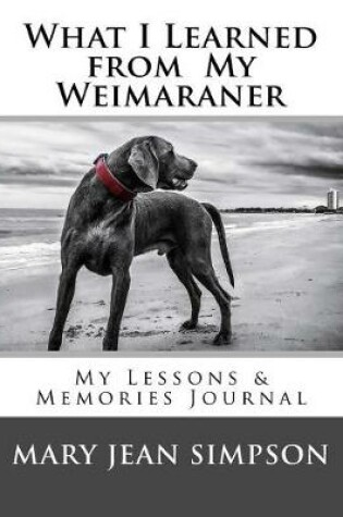 Cover of What I Learned from My Weimaraner