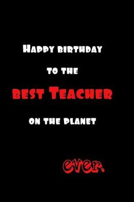 Book cover for Happy Birthday to the Best Teacher on the Planet Ever.