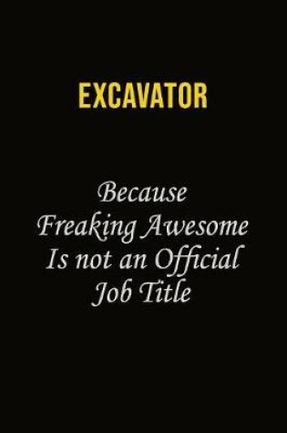 Cover of Excavator Because Freaking Awesome Is Not An Official Job Title