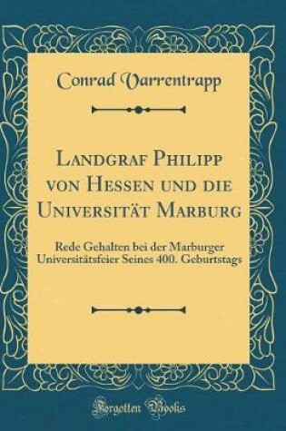 Cover of Landgraf Philipp Von Hessen Und Die Universitat Marburg