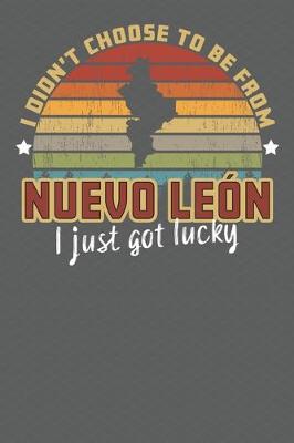 Book cover for I Didn't Choose to Be From Nuevo Leon I Just Got Lucky