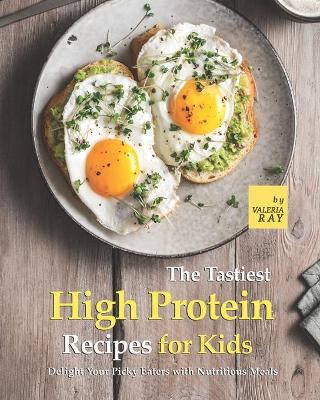 Book cover for The Tastiest High Protein Recipes for Kids