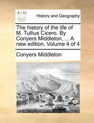 Book cover for The History of the Life of M. Tullius Cicero. by Conyers Middleton, ... a New Edition. Volume 4 of 4