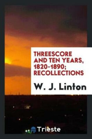 Cover of Threescore and Ten Years, 1820-1890; Recollections