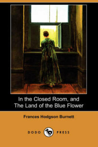 Cover of In the Closed Room, and the Land of the Blue Flower (Dodo Press)