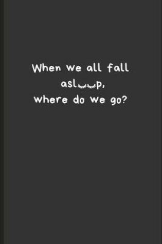 Cover of When We All Fall Asleep, Where Do We Go