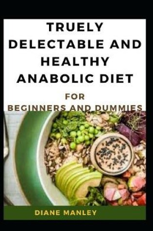 Cover of Truely Delectable And Healthy Anabolic Diet For Beginners And Dummies