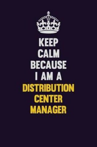 Cover of Keep Calm Because I Am A Distribution Center Manager