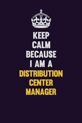 Book cover for Keep Calm Because I Am A Distribution Center Manager