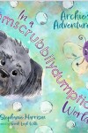 Book cover for Archie's Adventures in a Yumscrubbilydumptious World!