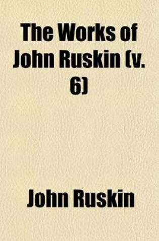 Cover of The Works of John Ruskin (Volume 6); The Stones of Venice, V. 1-3