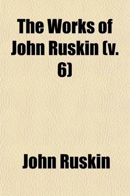 Book cover for The Works of John Ruskin (Volume 6); The Stones of Venice, V. 1-3