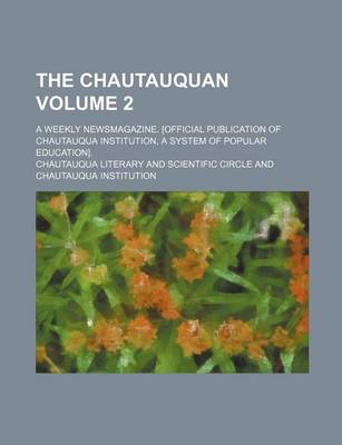 Book cover for The Chautauquan Volume 2; A Weekly Newsmagazine. [Official Publication of Chautauqua Institution, a System of Popular Education].