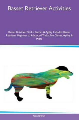 Cover of Basset Retriever Activities Basset Retriever Tricks, Games & Agility Includes