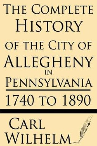 Cover of The Complete History of the City of Allegheny in Pennsylvania