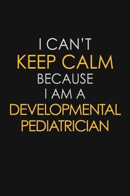 Book cover for I Can't Keep Calm Because I Am A Developmental Pediatrician
