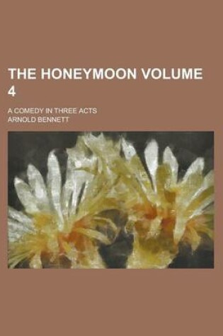 Cover of The Honeymoon; A Comedy in Three Acts Volume 4