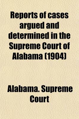 Book cover for Reports of Cases Argued and Determined in the Supreme Court of Alabama (Volume 138)