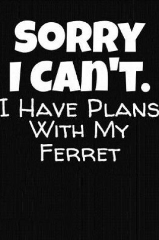 Cover of Sorry I Can't I Have Plans With My Ferret