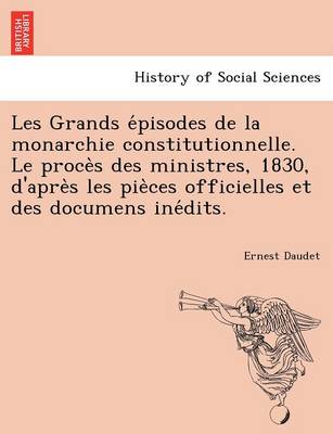 Book cover for Les Grands E Pisodes de La Monarchie Constitutionnelle. Le Proce S Des Ministres, 1830, D'Apre S Les Pie Ces Officielles Et Des Documens Ine Dits.