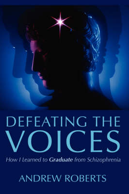 Book cover for Defeating the Voices - How I Learned to Graduate from Schizophrenia