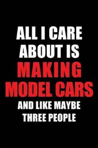 Cover of All I Care about Is Making Model Cars and Like Maybe Three People