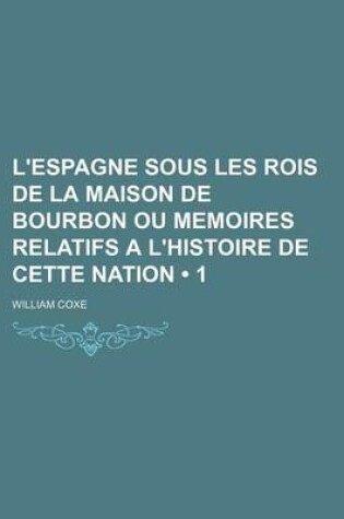 Cover of L'Espagne Sous Les Rois de La Maison de Bourbon Ou Memoires Relatifs A L'Histoire de Cette Nation (1)