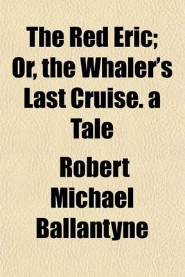 Book cover for The Red Eric; Or, the Whaler's Last Cruise. a Tale