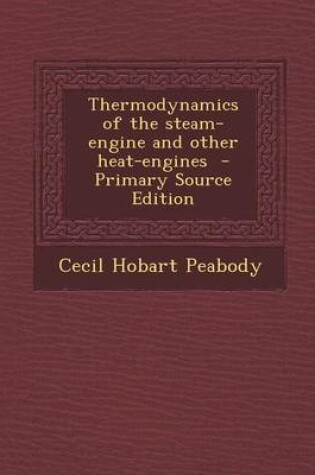 Cover of Thermodynamics of the Steam-Engine and Other Heat-Engines - Primary Source Edition