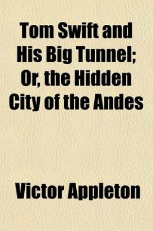 Cover of Tom Swift and His Big Tunnel; Or, the Hidden City of the Andes