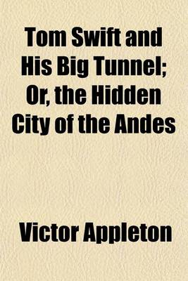 Book cover for Tom Swift and His Big Tunnel; Or, the Hidden City of the Andes