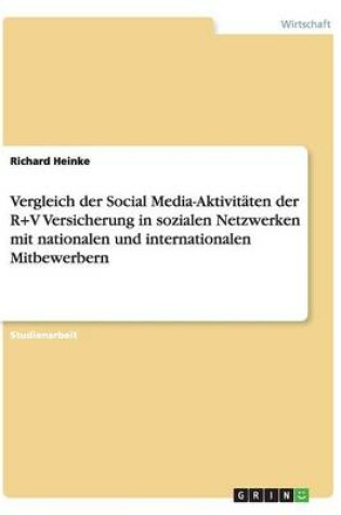 Cover of Vergleich der Social Media-Aktivitaten der R+V Versicherung in sozialen Netzwerken mit nationalen und internationalen Mitbewerbern