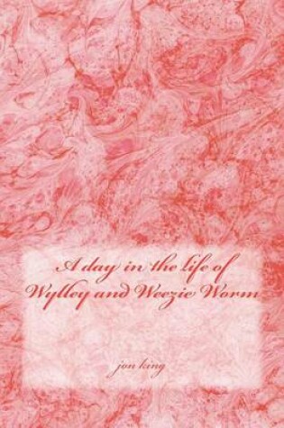 Cover of A Day in the Life of Wylley and Weezie Worm