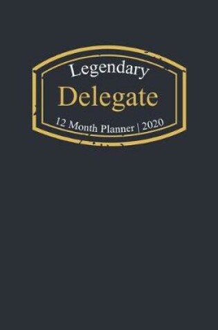 Cover of Legendary Delegate, 12 Month Planner 2020