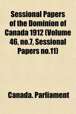 Book cover for Sessional Papers of the Dominion of Canada 1912 (Volume 46, No.7, Sessional Papers No.11)