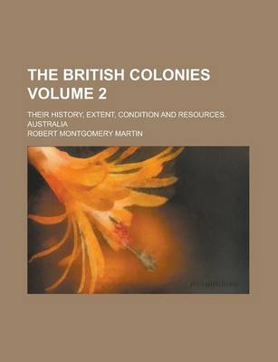 Book cover for The British Colonies; Their History, Extent, Condition and Resources. Australia Volume 2