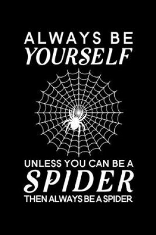 Cover of Always Be Yourself Unless You Can Be A Spider Then Always Be A Spider