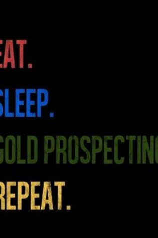 Cover of Eat Sleep Gold Prospecting Repeat