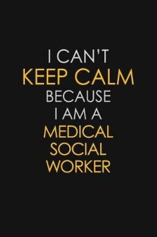 Cover of I Can't Keep Calm Because I Am A Medical Social Worker