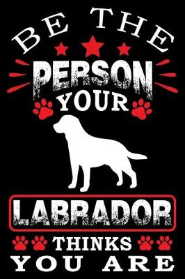 Book cover for Be The Person Your Labrador Thinks You Are