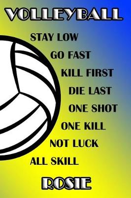 Book cover for Volleyball Stay Low Go Fast Kill First Die Last One Shot One Kill Not Luck All Skill Rosie