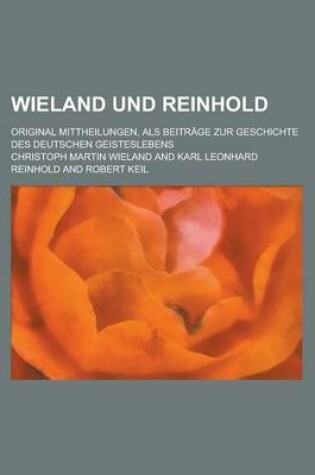 Cover of Wieland Und Reinhold; Original Mittheilungen, ALS Beitrage Zur Geschichte Des Deutschen Geisteslebens