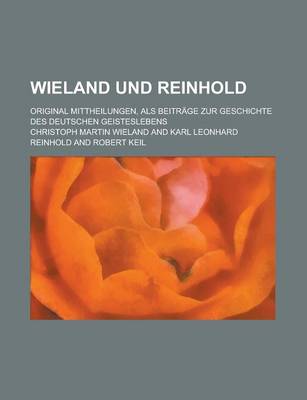 Book cover for Wieland Und Reinhold; Original Mittheilungen, ALS Beitrage Zur Geschichte Des Deutschen Geisteslebens