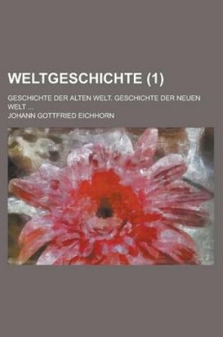Cover of Weltgeschichte; Geschichte Der Alten Welt. Geschichte Der Neuen Welt ... (1)