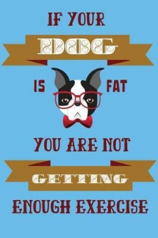 Cover of If your dog is fat you are not getting enough exercise