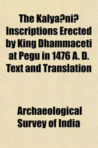 Cover of The Kalya Ni Inscriptions Erected by King Dhammaceti at Pegu in 1476 A. D. Text and Translation