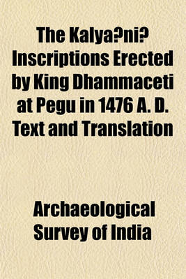 Book cover for The Kalya Ni Inscriptions Erected by King Dhammaceti at Pegu in 1476 A. D. Text and Translation