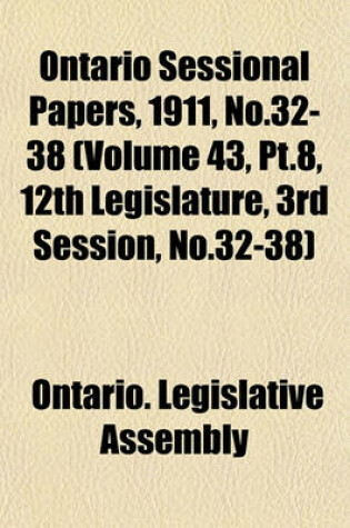 Cover of Ontario Sessional Papers, 1911, No.32-38 (Volume 43, PT.8, 12th Legislature, 3rd Session, No.32-38)