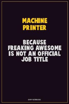 Book cover for Machine Printer, Because Freaking Awesome Is Not An Official Job Title